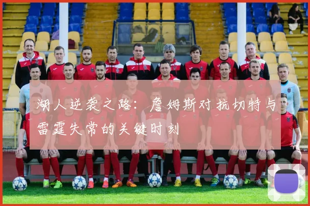 湖人逆袭之路：詹姆斯对抗切特与雷霆失常的关键时刻
